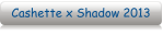 Cashette x Shadow 2013