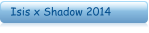 Isis x Shadow 2014